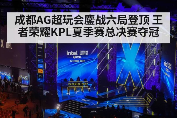 成都AG超玩会鏖战六局登顶 王者荣耀KPL夏季赛总决赛夺冠