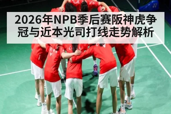 2026年NPB季后赛阪神虎争冠与近本光司打线走势解析